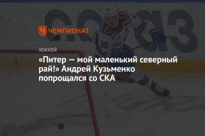 Андрей Кузьменко - «Питер — мой маленький северный рай!» Андрей Кузьменко попрощался со СКА - championat.com - Россия - Санкт-Петербург