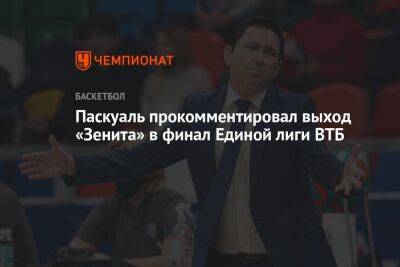Хавьер Паскуаль - Паскуаль прокомментировал выход «Зенита» в финал Единой лиги ВТБ - championat.com