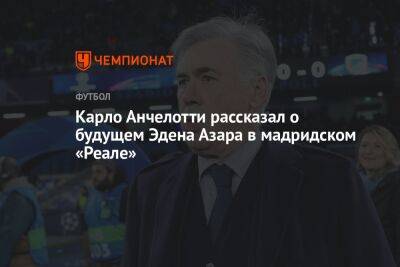 Эден Азар - Фабрицио Романо - Карло Анчелотти - Карло Анчелотти рассказал о будущем Эдена Азара в мадридском «Реале» - championat.com - Бельгия - Италия - Лондон - Мадрид