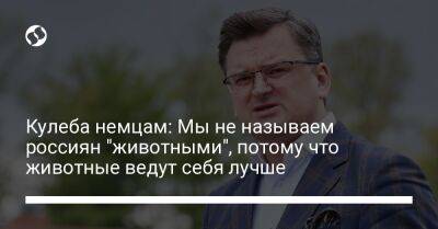 Владимир Путин - Дмитрий Кулеба - Кулеба немцам: Мы не называем россиян "животными", потому что животные ведут себя лучше - liga.net - Россия - Украина - Германия - Берлин