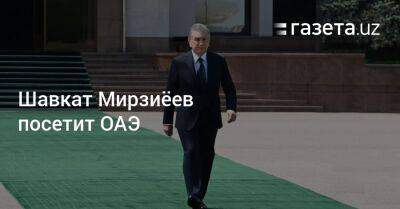 Шавкат Мирзиеев - Шавкат Мирзиёев посетит ОАЭ - gazeta.uz - Узбекистан - Эмираты - Абу-Даби - Скончался