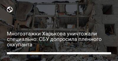 Многоэтажки Харькова уничтожали специально: СБУ допросила пленного оккупанта - liga.net - Россия - Украина