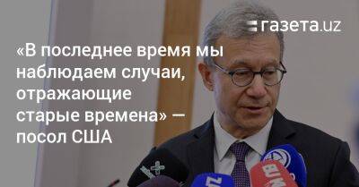 «В последнее время мы наблюдаем случаи, отражающие старые времена» — посол США - gazeta.uz - США - Узбекистан