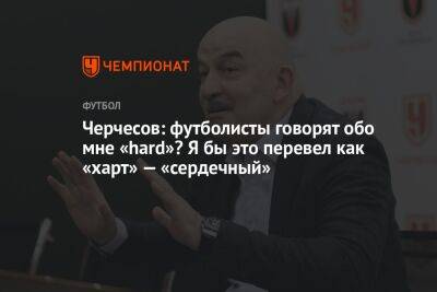 Станислав Черчесов - Черчесов: футболисты говорят обо мне «hard»? Я бы это перевел как «харт» — «сердечный» - championat.com - Россия - Венгрия