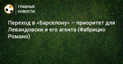 Роберт Левандовски - Фабрицио Романо - Переход в «Барселону» – приоритет для Левандовски и его агента (Фабрицио Романо) - bombardir.ru