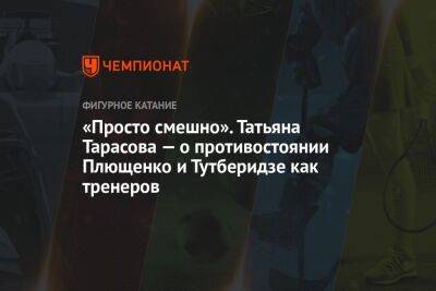 Этери Тутберидзе - Татьяна Тарасова - Евгений Плющенко - «Просто смешно». Татьяна Тарасова — о противостоянии Плющенко и Тутберидзе как тренеров - championat.com - Россия