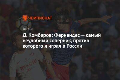 Марио Фернандес - Дмитрий Комбаров - Микеле Антонов - Д. Комбаров: Фернандес — самый неудобный соперник, против которого я играл в России - championat.com - Москва - Россия