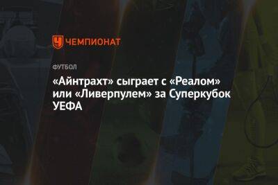 «Айнтрахт» сыграет с «Реалом» или «Ливерпулем» за Суперкубок УЕФА - championat.com - Англия - Германия - Финляндия - Мадрид - Хельсинки
