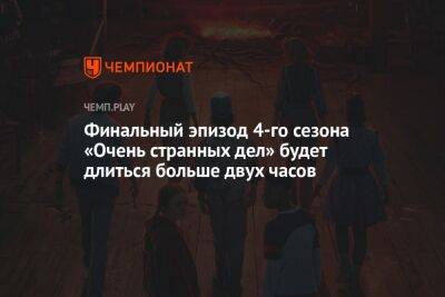 Финальный эпизод 4-го сезона «Очень странных дел» будет длиться больше двух часов - championat.com - шт. Калифорния