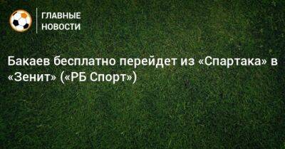 Зелимхан Бакаев - Бакаев бесплатно перейдет из «Спартака» в «Зенит» («РБ Спорт») - bombardir.ru