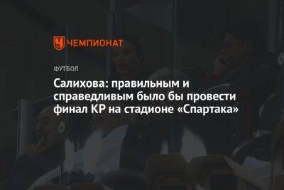 Леонид Федун - Зарема Салихова - Салихова: правильным и справедливым было бы провести финал КР на стадионе «Спартака» - championat.com - Москва - Россия