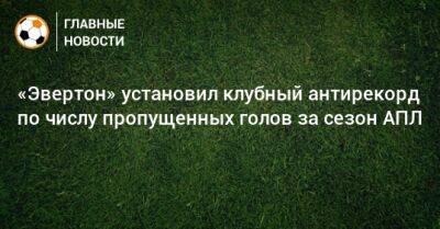 Фрэнк Лэмпард - «Эвертон» установил клубный антирекорд по числу пропущенных голов за сезон АПЛ - bombardir.ru