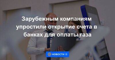 Зарубежным компаниям упростили открытие счета в банках для оплаты газа - smartmoney.one - Россия