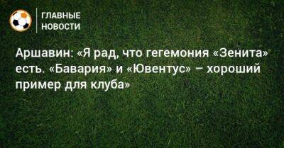 Андрей Аршавин - Сергей Семак - Аршавин: «Я рад, что гегемония «Зенита» есть. «Бавария» и «Ювентус» – хороший пример для клуба» - bombardir.ru - Россия - Санкт-Петербург - Италия - Германия - респ. Алания