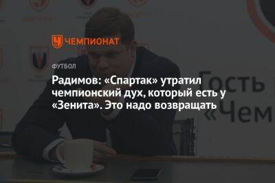 Владислав Радимов - Радимов: «Спартак» утратил чемпионский дух, который есть у «Зенита». Это надо возвращать - championat.com - Москва