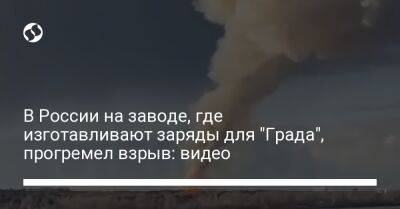 В России на заводе, где изготавливают заряды для "Града", прогремел взрыв: видео - liga.net - Россия - Украина - Пермь - Белгород