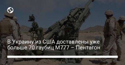 Phoenix Ghost - В Украину из США доставлены уже больше 70 гаубиц M777 – Пентагон - liga.net - США - Украина