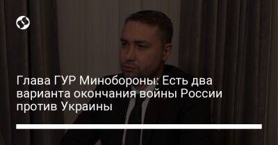 Глава ГУР Минобороны: Есть два варианта окончания войны России против Украины - liga.net - Россия - Украина - Германия - Япония - Калининград