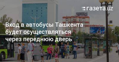 Вход в автобусы Ташкента будет осуществляться через переднюю дверь - gazeta.uz - Узбекистан - Ташкент