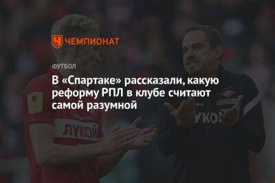 Евгений Мележиков - В «Спартаке» рассказали, какую реформу РПЛ в клубе считают самой разумной - championat.com