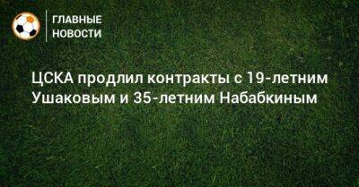 Кирилл Набабкин - ЦСКА продлил контракты с 19-летним Ушаковым и 35-летним Набабкиным - bombardir.ru