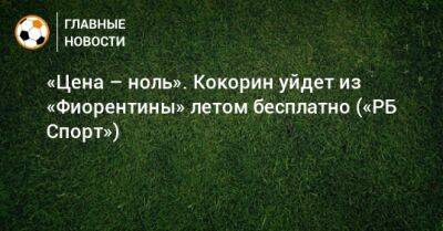 Александр Кокорин - «Цена – ноль». Кокорин уйдет из «Фиорентины» летом бесплатно («РБ Спорт») - bombardir.ru