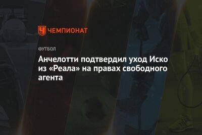 Карло Анчелотти - Анчелотти подтвердил уход Иско из «Реала» на правах свободного агента - championat.com - Испания