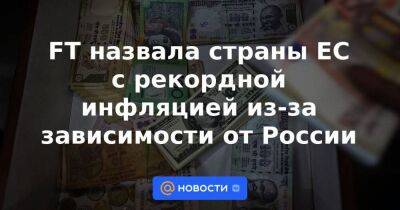 FT назвала страны ЕС с рекордной инфляцией из-за зависимости от России - smartmoney.one - Россия - Украина - Румыния - Эстония - Польша - Литва - Болгария - Чехия - Латвия