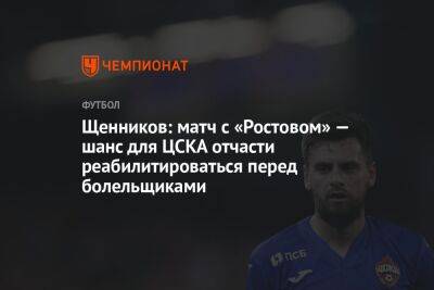 Георгий Щенников - Щенников: матч с «Ростовом» — шанс для ЦСКА отчасти реабилитироваться перед болельщиками - championat.com - Россия