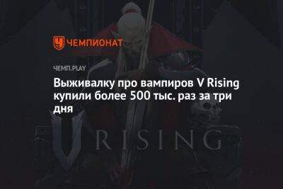 Выживалку про вампиров V Rising купили более 500 тыс. раз за три дня - championat.com