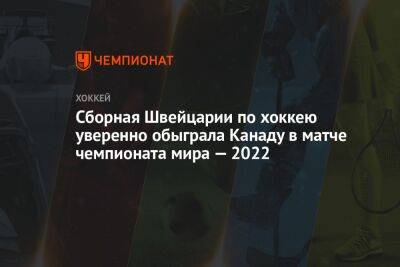 Нико Хишир - Сборная Швейцарии по хоккею уверенно обыграла Канаду в матче чемпионата мира — 2022 - championat.com - Швейцария - Франция - Канада - Дания - Хельсинки