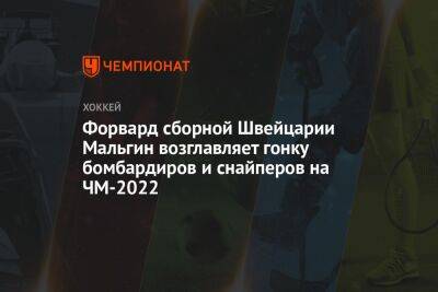 Пьер-Люк Дюбуа - Форвард сборной Швейцарии Мальгин возглавляет гонку бомбардиров и снайперов на ЧМ-2022 - championat.com - Швейцария - Швеция - Канада - Дания - Хельсинки