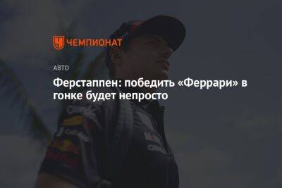 Максим Ферстаппен - Ферстаппен: победить «Феррари» в гонке будет непросто - championat.com - Испания