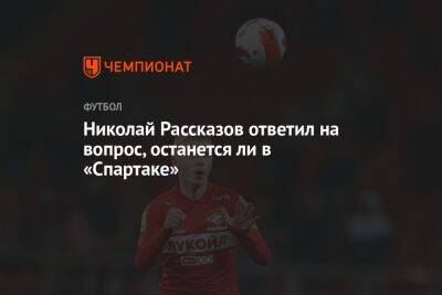 Андрей Панков - Николай Рассказов - Николай Рассказов ответил на вопрос, останется ли в «Спартаке» - championat.com