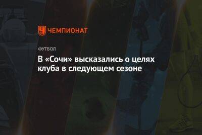 Дмитрий Рубашко - Микеле Антонов - В «Сочи» высказались о целях клуба в следующем сезоне - championat.com - Россия - Сочи