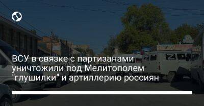 Евгений Балицкий - ВСУ в связке с партизанами уничтожили под Мелитополем "глушилки" и артиллерию россиян - liga.net - Россия - Украина - Херсон - Мелитополь