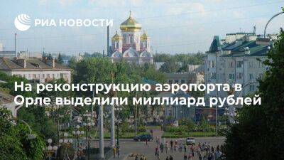 Михаил Мишустин - правительство выделило миллиард рублей на реконструкцию аэропорта в Орле - smartmoney.one - Орел - респ. Чечня - Забайкальский край - Архангельская обл.