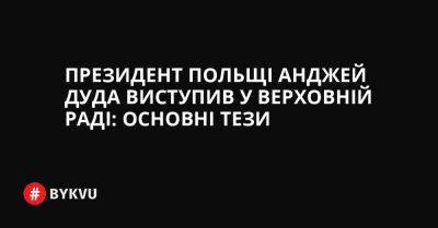 Польщі Анджей Дуда - Президент Польщі Анджей Дуда виступив у Верховній Раді: основні тези - bykvu.com - Украина - Росія - місто Маріуполь