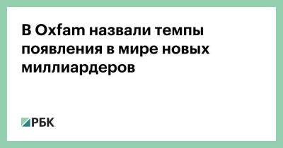 В Oxfam назвали темпы появления в мире новых миллиардеров - smartmoney.one