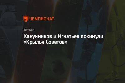 Иван Игнатьев - Канунников и Игнатьев покинули «Крылья Советов» - championat.com - Казань