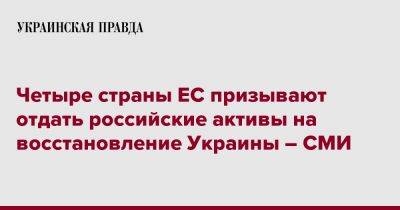 Четыре страны ЕС призывают отдать российские активы на восстановление Украины – СМИ - pravda.com.ua - Украина - Эстония - Литва - Латвия - Словакия