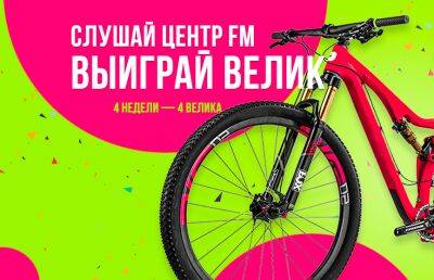 Слушай радио – выиграй велосипед! Центр FM проводит классную акцию до 13 июня - ont.by - Белоруссия