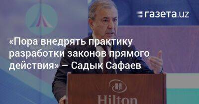 «Пора внедрять практику разработки законов прямого действия» — Садык Сафаев - gazeta.uz - Узбекистан