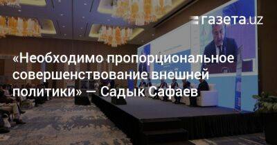 «Нужно пропорциональное совершенствование внешней политики» — Садык Сафаев - gazeta.uz - Узбекистан