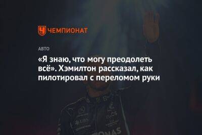 Льюис Хэмилтон - «Я знаю, что могу преодолеть всё». Хэмилтон рассказал, как пилотировал с переломом руки - championat.com