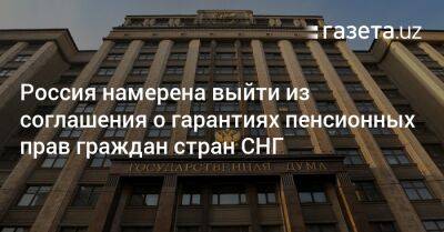 Россия намерена выйти из соглашения о гарантиях пенсионных прав граждан стран СНГ - gazeta.uz - Москва - Россия - Украина - Армения - Казахстан - Узбекистан - Молдавия - Белоруссия - Киргизия - Таджикистан - Туркмения