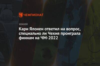Кари Ялонен ответил на вопрос, специально ли Чехия проиграла финнам на ЧМ-2022 - championat.com - Финляндия - Чехия