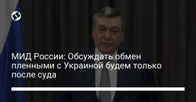 МИД России: Обсуждать обмен пленными с Украиной будем только после суда - liga.net - Россия - Украина