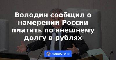 Антон Силуанов - Николай Коломейцев - Джо Байден - Володин сообщил о намерении России платить по внешнему долгу в рублях - smartmoney.one - Россия - США - Украина - Вашингтон