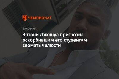 Энтони Джошуа - Энтони Джошуа пригрозил оскорбившим его студентам сломать челюсти - championat.com - Англия